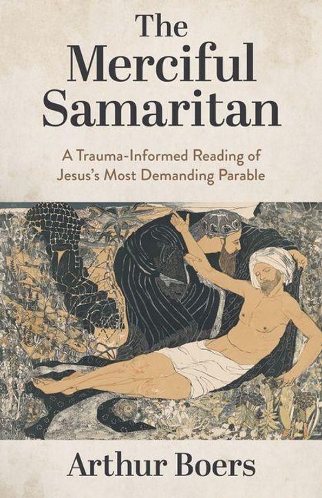 "The Merciful Samaritan", "A Trauma-Informed Reading of Jesus’s Most Demanding Parable", "Arthur Boers". Illustration von Samariter.