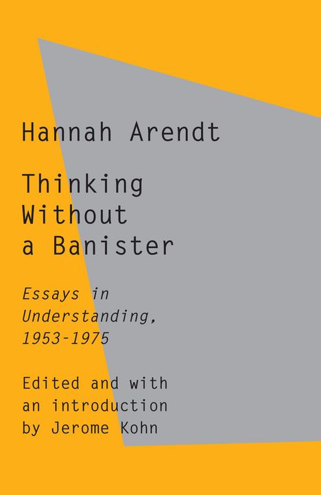 Hannah Arendt: Thinking Without a Banister: Essays in Understanding, 1953-1975, Buch