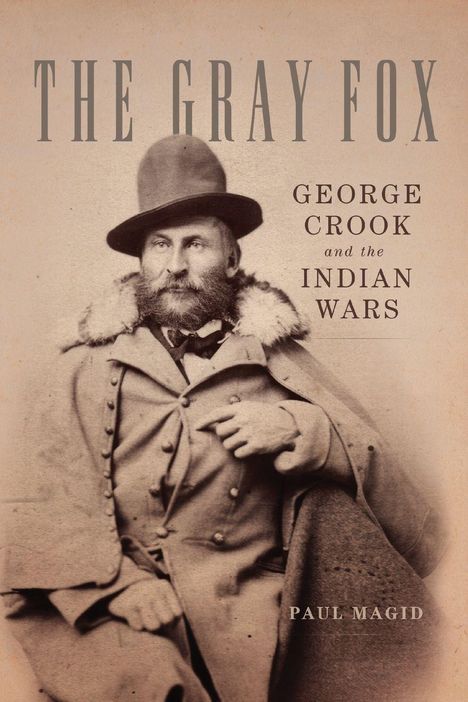 "The Gray Fox: George Crook and the Indian Wars" von Paul Magid. Ein Mann mit Bart und Hut, historischer Stil.