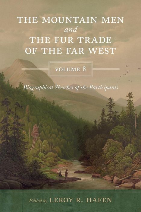 Leroy R. Hafen: The Mountain Men and the Fur Trade of the Far West, Volume 8, Buch