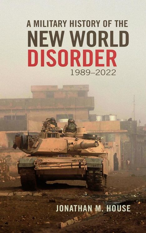 Jonathan M. House: A Military History of the New World Disorder, 1989-2022 Volume 78, Buch