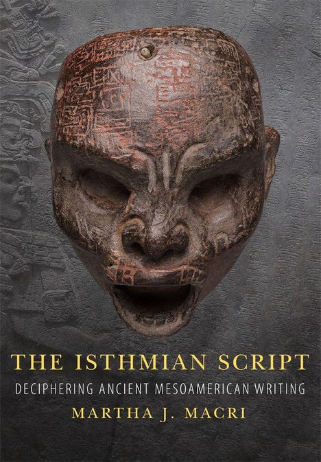 „THE ISTHMIAN SCRIPT: Deciphering Ancient Mesoamerican Writing“ von Martha J. Macri. Maske mit antiken Zeichen.