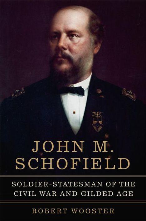 Über einem Porträt steht "John M. Schofield: Soldier-Statesman of the Civil War and Gilded Age" von Robert Wooster.