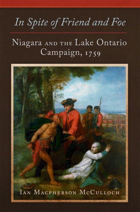 "In Spite of Friend and Foe: Niagara and the Lake Ontario Campaign, 1759. Ian Macpherson McCulloch. Eine historische Szene mit Soldaten."
