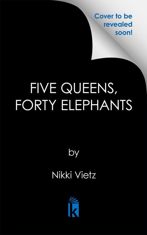 "FIVE QUEENS, FORTY ELEPHANTS" von Nikki Vietz. "Cover to be revealed soon!" Ein stilisiertes Buchlogo ist unten.