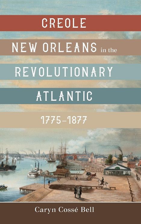 Caryn Cossé Bell: Creole New Orleans in the Revolutionary Atlantic, 1775-1877, Buch