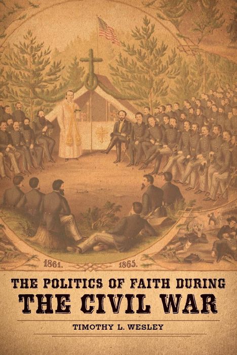 Timothy L Wesley: The Politics of Faith During the Civil War, Buch