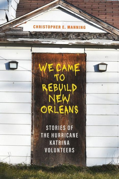 Christopher E Manning: We Came to Rebuild New Orleans, Buch
