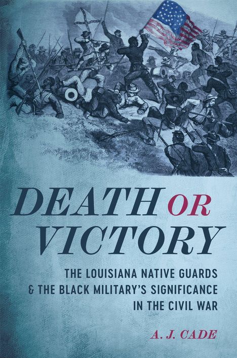„DEATH OR VICTORY: THE LOUISIANA NATIVE GUARDS & THE BLACK MILITARY’S SIGNIFICANCE IN THE CIVIL WAR.“ Illustration: Soldaten in Schlacht.