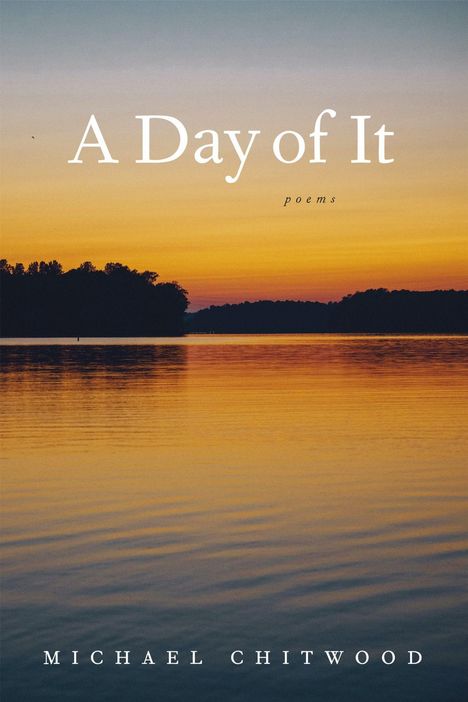 "A Day of It: poems" steht oben, "MICHAEL CHITWOOD" unten. Sonnenuntergang über einem ruhigen See.