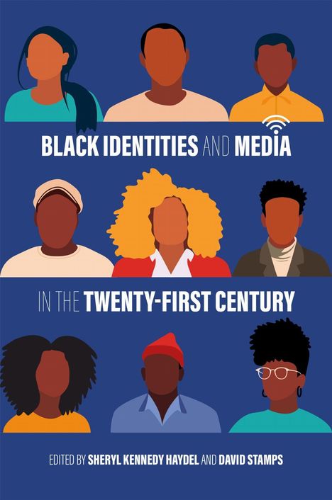 "BLACK IDENTITIES AND MEDIA IN THE TWENTY-FIRST CENTURY. EDITED BY SHERYL KENNEDY HAYDEL AND DAVID STAMPS." Illustrationen von acht Personen.