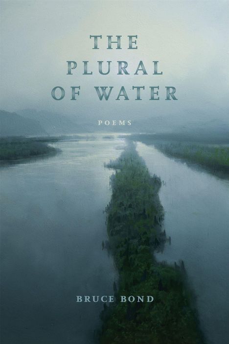 "The Plural of Water: Poems" von Bruce Bond. Eine ruhige, neblige Flusslandschaft in gedämpften Blautönen.