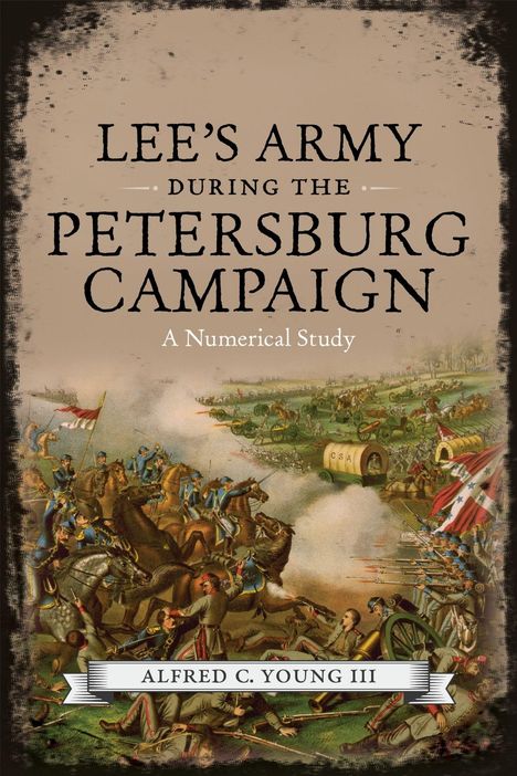 "LEE'S ARMY DURING THE PETERSBURG CAMPAIGN: A Numerical Study. Alfred C. Young III." Historische Schlachtszene.