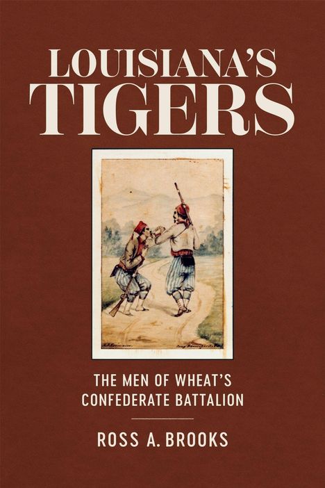 "Louisiana's Tigers. The Men of Wheat's Confederate Battalion. Ross A. Brooks." Eine historische Illustration von zwei Soldaten.