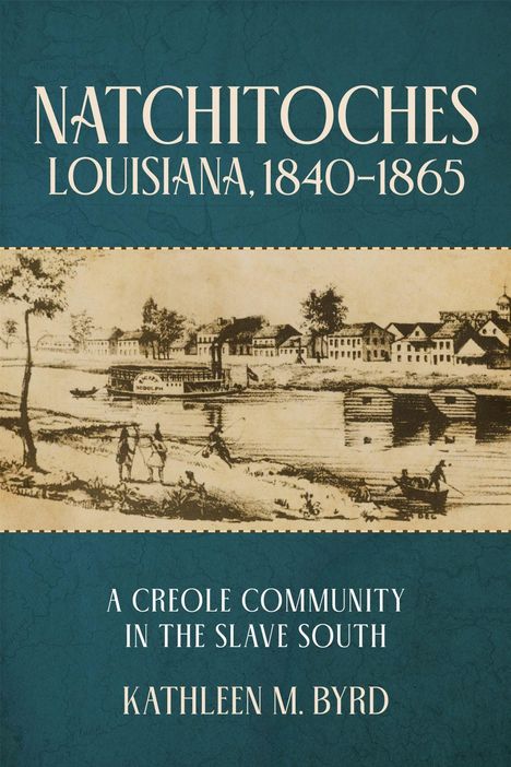 NATCHITOCHES LOUISIANA, 1840–1865. A Creole Community in the Slave South. Kathleen M. Byrd. Illustration von Ufer und Gebäuden.