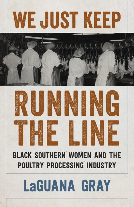 "We Just Keep Running the Line: Black Southern Women and the Poultry Processing Industry" von LaGuana Gray. Menschen in Arbeitskleidung.