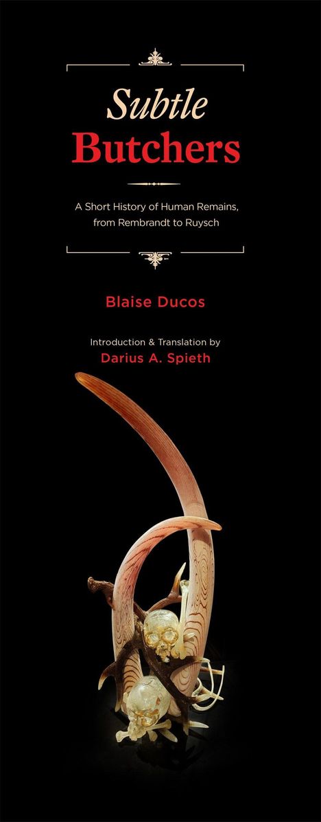Buchcover mit Text: "Subtle Butchers. A Short History of Human Remains, from Rembrandt to Ruysch." Verziert mit Skelettdarstellung.