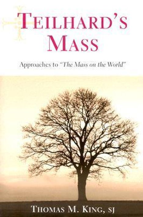 "Teilhard's Mass. Approaches to 'The Mass on the World'. Thomas M. King, sj." Baum im Vordergrund vor hellem Himmel.