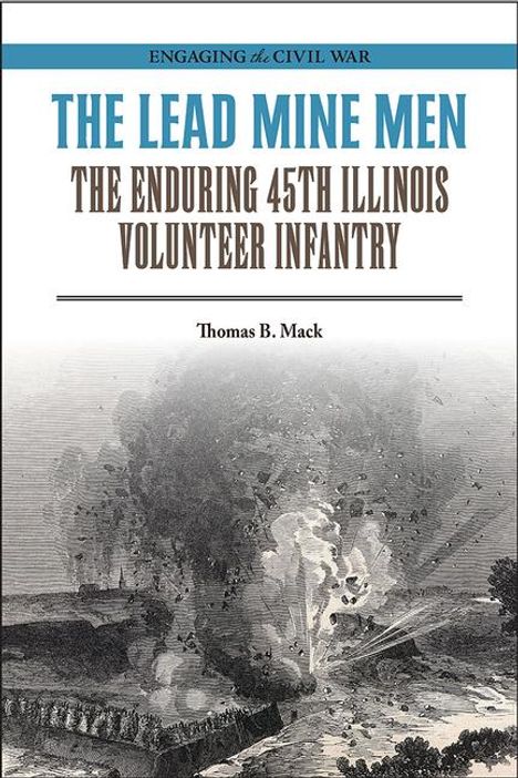 Thomas B. Mack: The Lead Mine Men: The Enduring 45th Illinois Volunteer Infantry, Buch