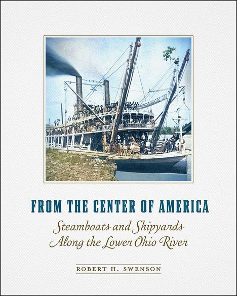 „From the Center of America“, „Steamboats and Shipyards Along the Lower Ohio River“, Robert H. Swenson; Dampfschiff am Fluss.