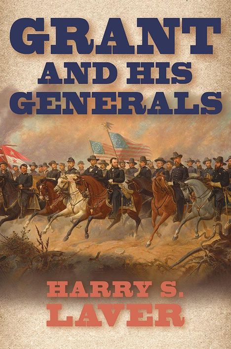 Der Text lautet: "GRANT AND HIS GENERALS" und "HARRY S. LAVER". Es ist eine historische Illustration von Reitern in Uniform.