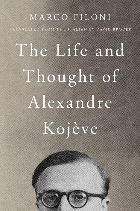 Text: Marco Filoni, The Life and Thought of Alexandre Kojève. Schwarz-weiße Abbildung eines Mannes mit Brille unten.