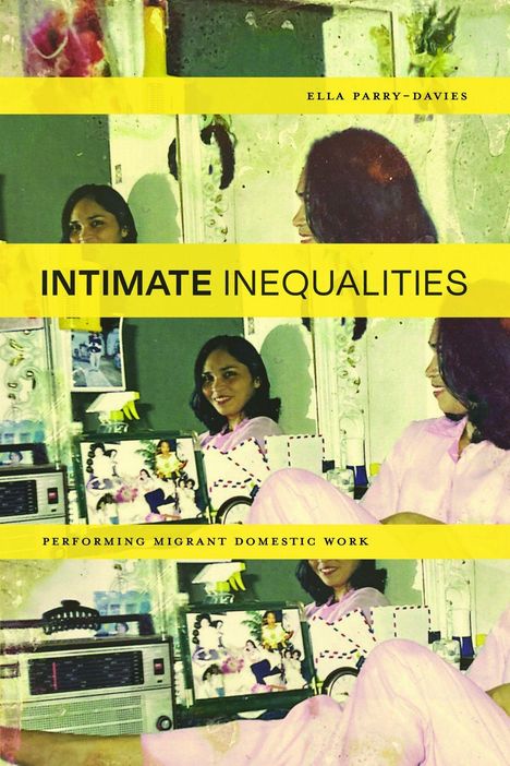 Text: "INTIMATE INEQUALITIES", "PERFORMING MIGRANT DOMESTIC WORK", "Ella Parry-Davies." Frau sitzt vor Spiegel.