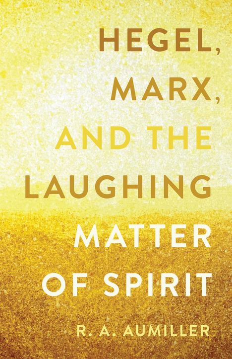 Rachel Aumiller: Hegel, Marx, and the Laughing Matter of Spirit, Buch