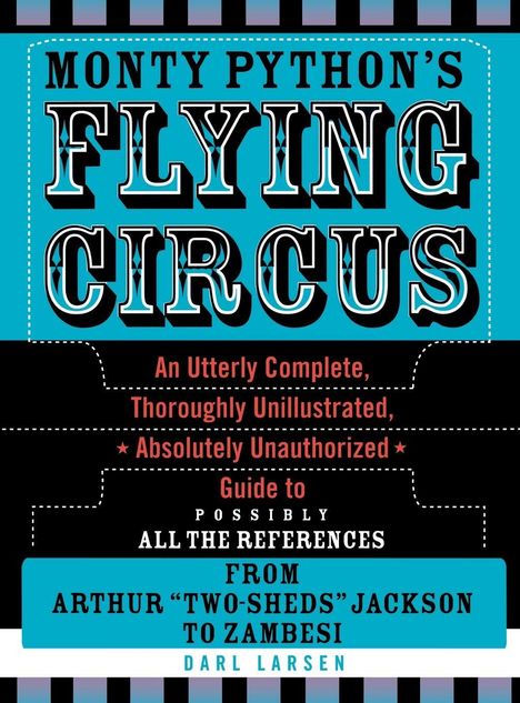 Monty Python's Flying Circus. Ein komplett unautorisierter Leitfaden von Arthur "Two-Sheds" Jackson bis Zambesi.