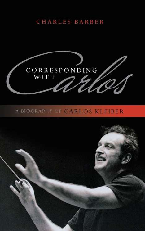 Charles Barber: Corresponding with Carlos: A Biography of Carlos Kleiber, Buch