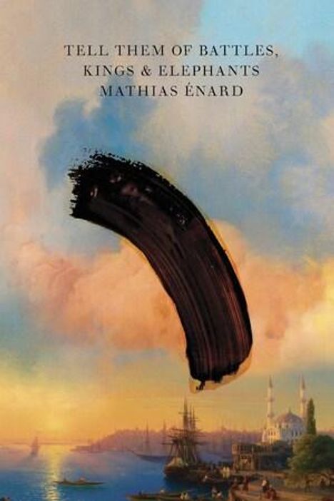 Mathias Énard: Tell Them of Battles, Kings, and Elephants, Buch