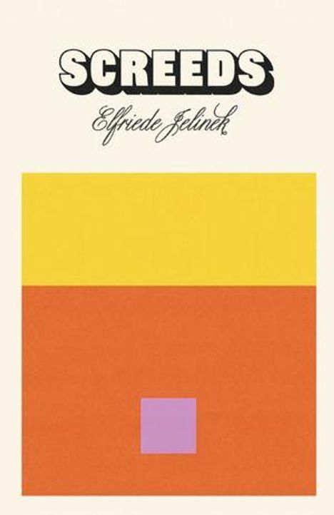 Oben steht "SCREEDS" und "Elfriede Jelinek". Darunter ein gelbes Rechteck über einem größeren orangen Rechteck mit lila Quadrat.