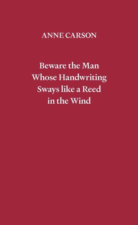 Roter Hintergrund, weißer Text: "ANNE CARSON" oben, darunter "Beware the Man Whose Handwriting Sways like a Reed in the Wind".