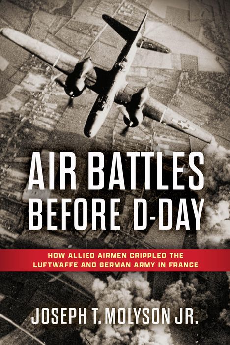 Molyson Jr (Ret), Col Joseph T: Air Battles Before D-Day, Buch