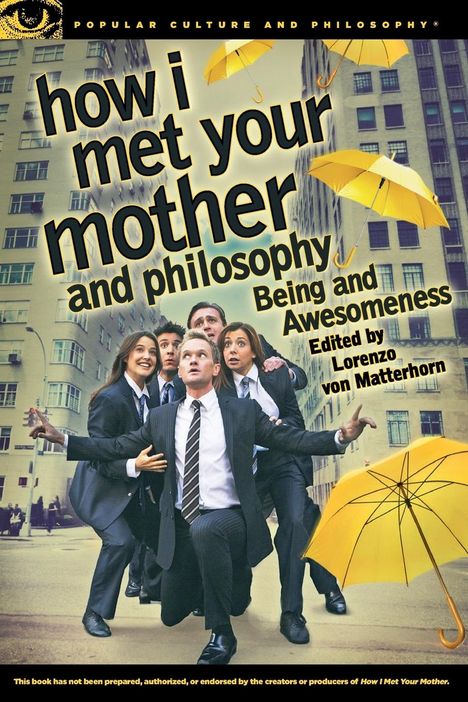 how i met your mother and philosophy. Being and Awesomeness. Edited by Lorenzo von Matterhorn. Fünf Personen in Anzügen schauen nach oben, umgeben von gelben Regenschirmen.