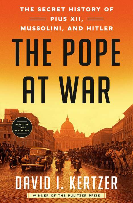 David I. Kertzer: The Pope at War: The Secret History of Pius XII, Mussolini, and Hitler, Buch