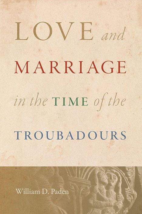 „Love and Marriage in the Time of the Troubadours“ von William D. Paden, unterhalb ein antikes Reliefmotiv.