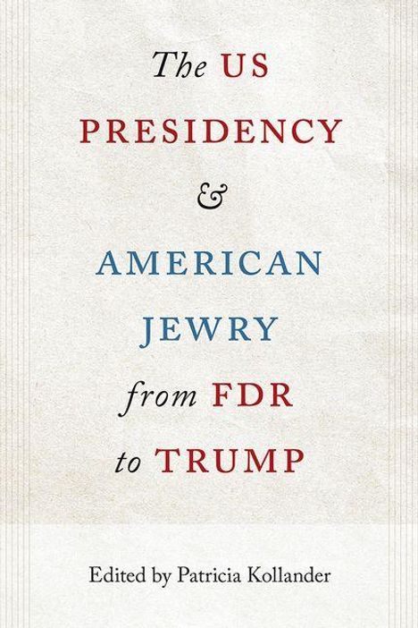 "The US Presidency & American Jewry from FDR to Trump" steht im Zentrum, darunter "Edited by Patricia Kollander."