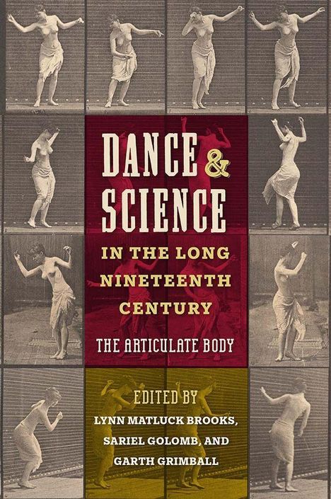 „Dance & Science in the Long Nineteenth Century: The Articulate Body“. Herausgegeben von Lynn Matluck Brooks, Sariel Golomb und Garth Grimball. Hintergrund: Schwarz-Weiß-Fotos von tanzenden Figuren.