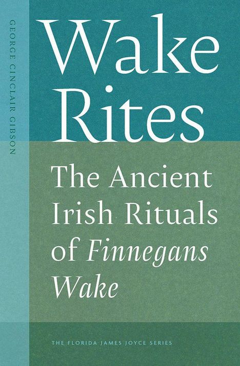 Text: "Wake Rites: The Ancient Irish Rituals of Finnegans Wake" von George Cinclair Gibson, Teil der Florida James Joyce Series.