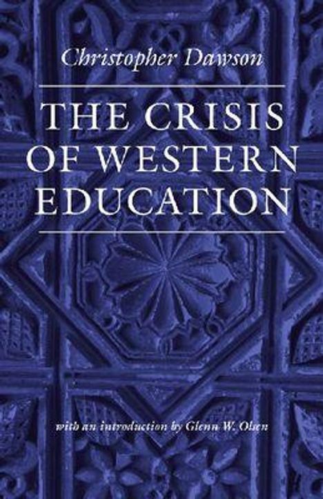 "Christopher Dawson: The Crisis of Western Education" mit Einleitung von Glenn W. Olsen. Hintergrund: blaues Muster.
