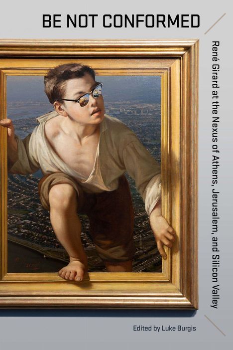 "BE NOT CONFORMED. René Girard at the Nexus of Athens, Jerusalem, and Silicon Valley. Edited by Luke Burgis." Junge steigt aus Gemälde.