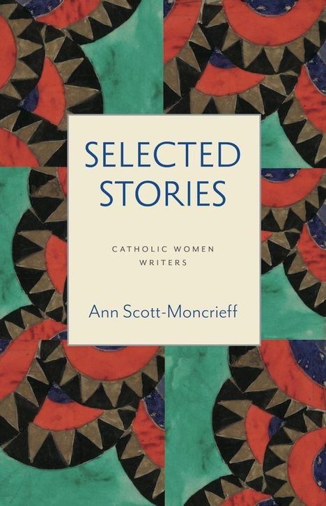 "Selected Stories: Catholic Women Writers. Ann Scott-Moncrieff." Bunte geometrische Muster als Hintergrund.