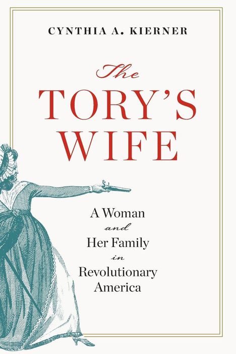 „The Tory's Wife“ von Cynthia A. Kierner. Illustration einer Frau in historischer Kleidung mit Pistole.