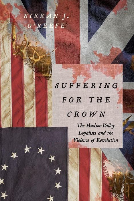 „Kieran J. O'Keefe – Suffering for the Crown: The Hudson Valley Loyalists and the Violence of Revolution.“ Vintage-Fahnen.