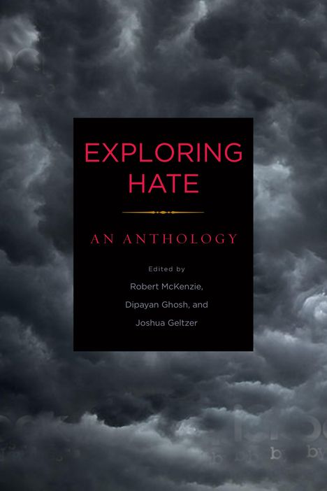 "EXPLORING HATE: AN ANTHOLOGY. Edited by Robert McKenzie, Dipayan Ghosh, and Joshua Geltzer. Dunkle, stürmische Wolken."