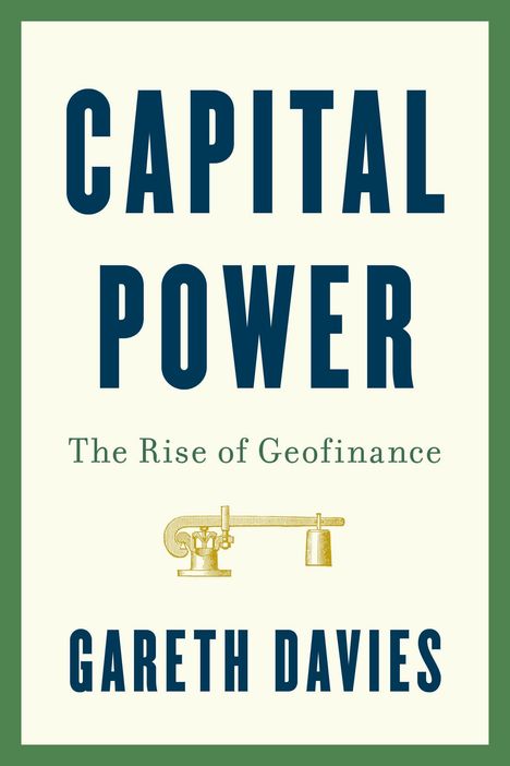 „CAPITAL POWER“ in großen Buchstaben, darunter „The Rise of Geofinance“. Name: Gareth Davies. Illustration: Waage.