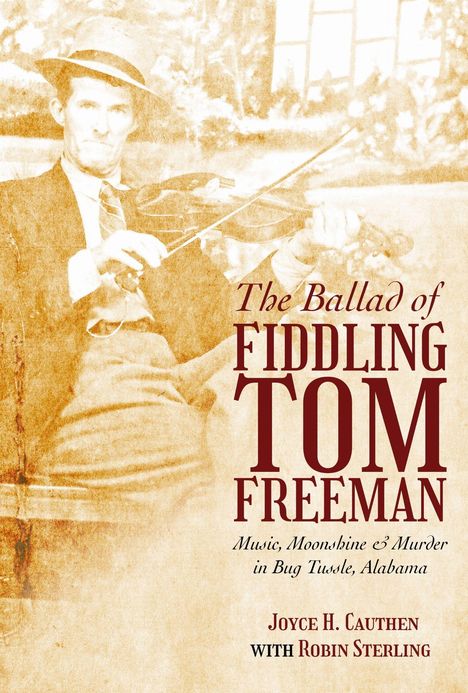 „The Ballad of Fiddling Tom Freeman: Music, Moonshine & Murder in Bug Tussle, Alabama“ von Joyce H. Cauthen mit Robin Sterling. Sepia-Foto eines Geigers.