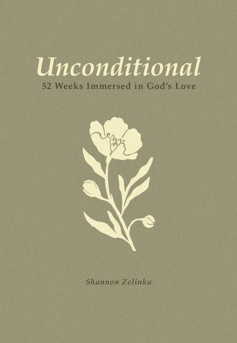 Titel: "Unconditional: 52 Weeks Immersed in God's Love". Autor: Shannon Zelinka. Blume als Illustration.