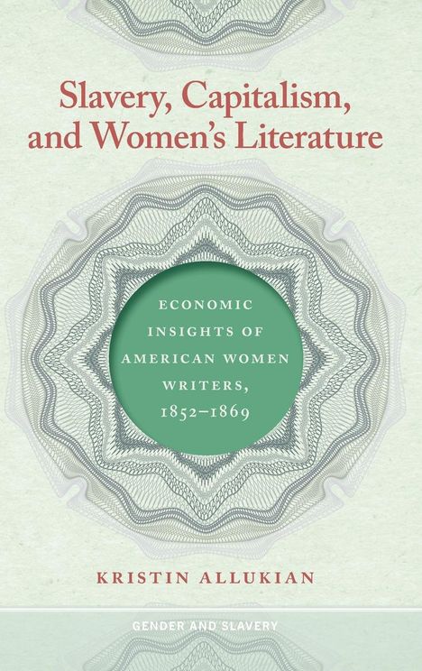 Kristin Allukian: Slavery, Capitalism, and Women's Literature, Buch